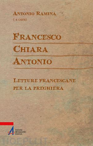 ramina a. (curatore) - francesco chiara antonio. letture francescane per la preghiera