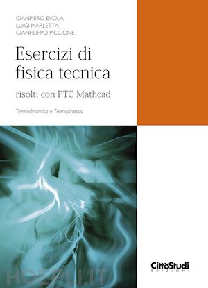 evola gianpiero; marletta luigi; piccione gianfilippo - esercizi di fisica tecnica. risolti con ptc mathcad. termodinamica e termocinetica