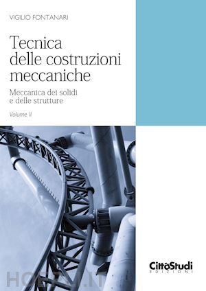 fontanari vigilio - tecnica delle costruzioni meccaniche. vol. 2: meccanica dei solidi e delle strut