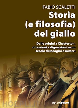 scaletti fabio - storia (e filosofia) del giallo. dalle origini a chesterton, riflessioni e digressioni su un secolo di indagini e misteri