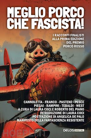 coci l.(curatore); del piano r.(curatore) - meglio porco che fascista! i racconti finalisti della prima edizione del premio porco rosso