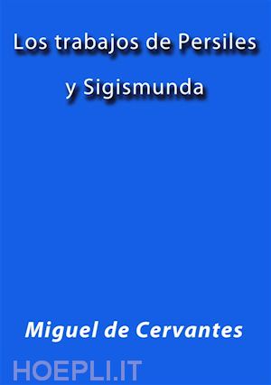 miguel de cervantes; miguel de cervantes - los trabajos de persiles y sigismunda