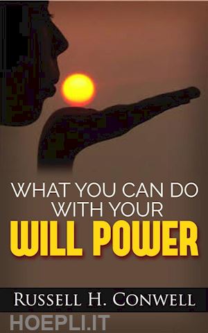russell h. conwell - what you can do with your will power