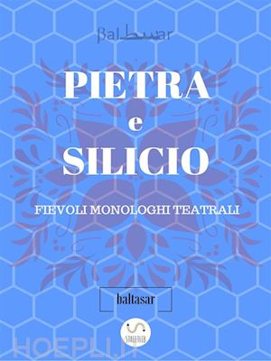baltasar - pietra e silicio, fievoli (allegorici) monologhi teatrali