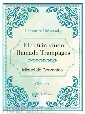 miguel de cervantes - el rufián viudo llamado trampagos