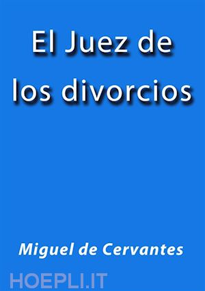 miguel de cervantes - el juez de los divorcios