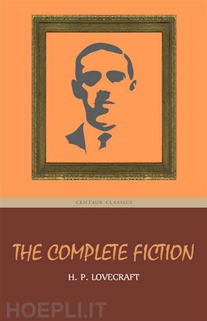 h. p. lovecraft - h. p. lovecraft: the complete fiction