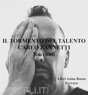 carlo zannetti - il tormento del talento. racconti