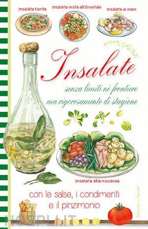 scudelotti chiara; zanoncelli anastasia - insalate senza limiti ne frontiere ma rigorosamente di stagione, con le salse, i condimenti e il pinzimonio