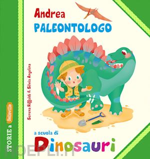 riffaldi serena - andrea paleontologo a scuola di dinosauri. ediz. illustrata