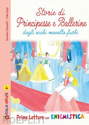 simonetti loredana - storie di principesse e ballerine dagli occhi mooolto furbi. ediz. illustrata