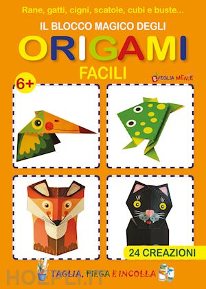  - il blocco magico degli origami facili. rane, gatti, cigni, scatole, cubi e buste. 24 creazioni