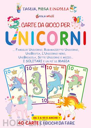  - carte da gioco per unicorni. famiglie unicorno, rubamazzetto unicorno, unibestia, l'unicorno nero, unibriscola, sette unicorni e mezzo. i solitari e un po' di magia