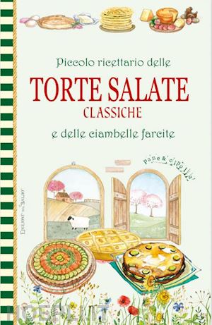  - piccolo ricettario delle torte salate classiche e delle ciambelle farcite