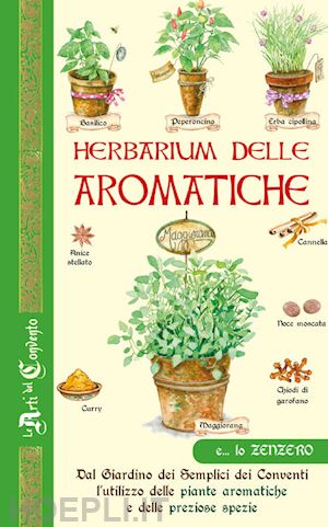  - herbarium delle aromatiche. dal giardino dei semplici dei conventi, l'utilizzo delle piante aromatiche e delle preziose spezie