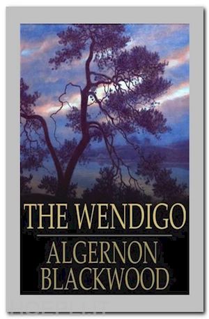 algernon blackwood - the wendigo