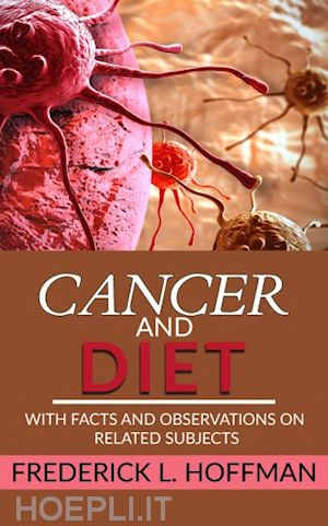 frederick l. hoffman - cancer and diet - with facts and observations on related subjects