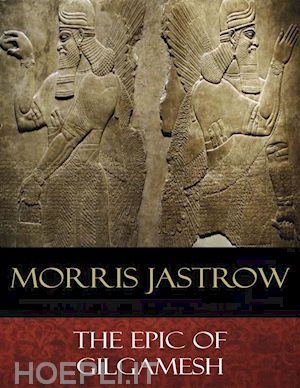 morris jastrow - the epic of gilgamesh