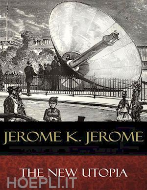 jerome k. jerome - the new utopia