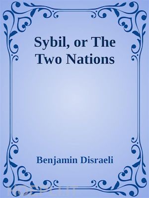 benjamin disraeli - sybil, or the two nations