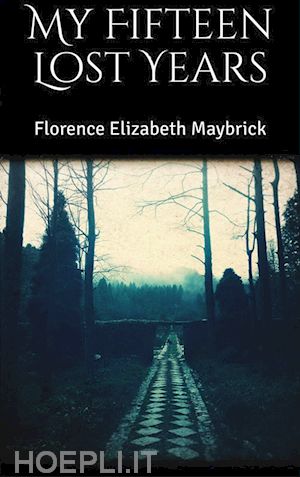 florence elizabeth maybrick - my fifteen lost years