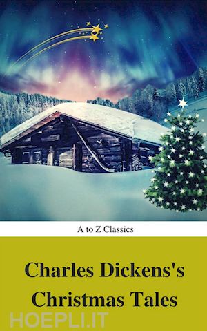 charles dickens; atoz classics - charles dickens's christmas tales (best navigation, active toc) (a to z classics)
