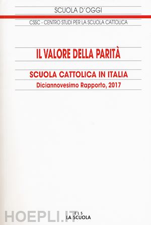 centro studi per la scuola cattolica(curatore) - il valore della parità. scuola cattolica in italia. diciassettesimo rapporto