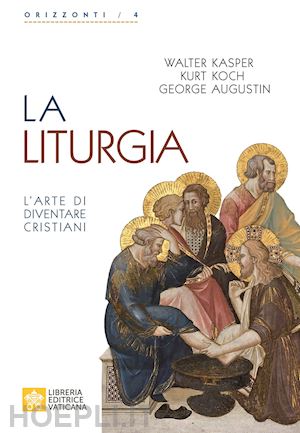 kasper walter, koch kurt, augustin georg (curatore) - la liturgia. l'arte di diventare cristiani