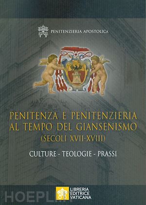 penitenzieria apostolica (curatore) - penitenza e penitenzieria al tempo del giansenismo (secoli xvii-xviii). culture.