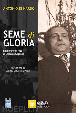 di nardo antonio - seme di gloria. l'itinerario di fede di giacomo gaglione