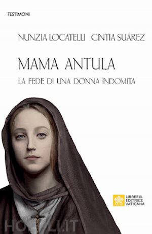 locatelli nunzia; suarez cintia d. - mama antula. la fede di una donna indomita