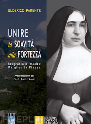 parente ulderico - unire la soavità alla fortezza. biografia di madre margherita piazza