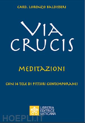 baldisseri lorenzo - via crucis. meditazioni