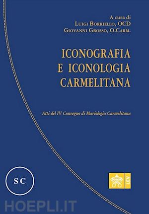 borriello l.(curatore); grosso g.(curatore) - iconografia e iconologia carmelitana. atti del iv convegno di mariologia carmelitana