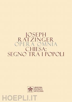 benedetto xvi (joseph ratzinger) - opera omnia di joseph ratzinger. vol. 8/1: chiesa: segno tra i popoli