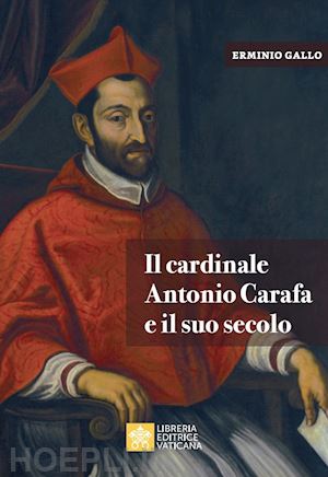 gallo erminio - il cardinale antonio carafa e il suo secolo