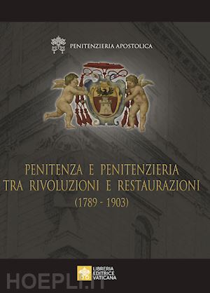 penitenzieria apostolica - penitenza e penitenzieria tra rivoluzioni e restaurazioni (1789-1903)