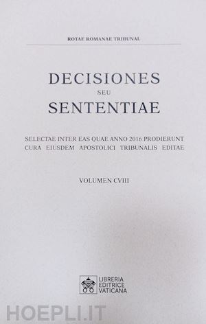 tribunale della rota romana(curatore) - decisiones seu sententiae. selectae inter eas quae anno 2016 prodierunt cura eiusdem apostolici tribunalis editae. vol. 108