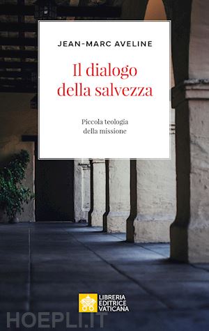 aveline jean-marc - il dialogo della salvezza. piccola teologia della missione