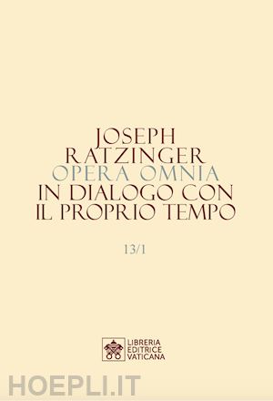 benedetto xvi (joseph ratzinger) - opera omnia di joseph ratzinger. vol. 13/1-2: in dialogo con il proprio tempo