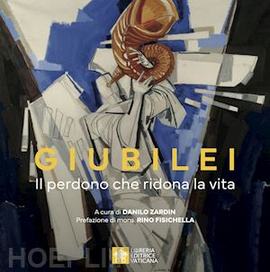 zardin d. (curatore) - giubilei. il perdono che ridona la vita. ediz. illustrata