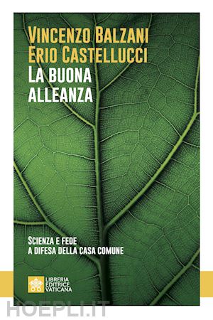 balzani vincenzo; castellucci erio - la buona alleanza. scienza e fede a difesa della casa comune