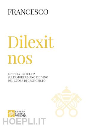 francesco (jorge mario bergoglio) - dilexit nos. lettera enciclica sull'amore umano e divino del cuore di gesu' cris