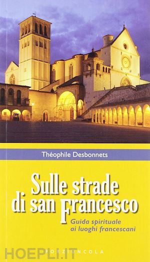 desbonnets théophile - sulle strade di san francesco. guida spirituale ai luoghi francescani