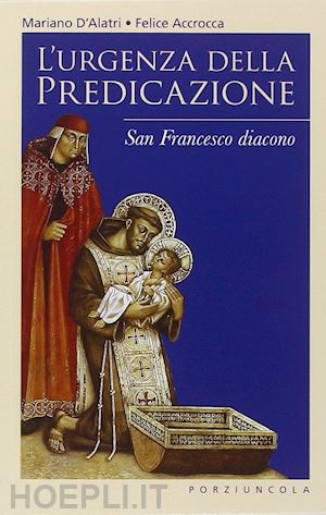 accrocca felice; d'alatri mariano - l'urgenza della predicazione. san francesco diacono