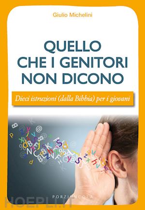 michelini giulio - quello che i genitori non dicono. dieci istruzioni (dalla bibbia) per i giovani