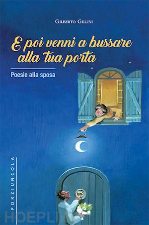 gillini gilberto; zattoni m. (curatore) - e poi venni a bussare alla tua porta. poesie alla sposa