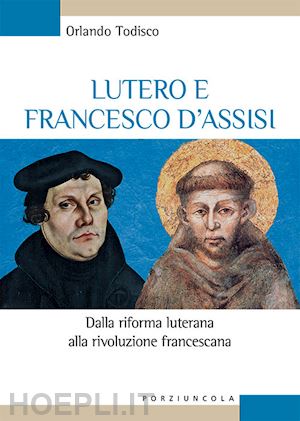 todisco orlando - lutero e francesco d'assisi. dalla riforma luterana alla rivoluzione francescana