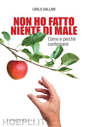 dallari carlo - non ho fatto niente di male. come e perche' confessarsi