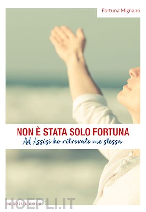 mignano fortuna - non è stata solo fortuna. ad assisi ho ritrovato me stessa